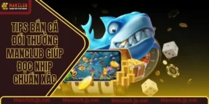Tips Bắn cá đổi thưởng Manclub